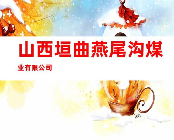 山西垣曲燕尾沟煤业有限公司
