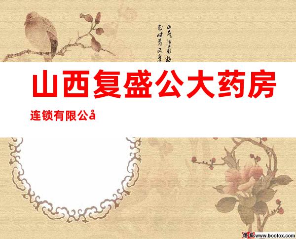 山西复盛公大药房连锁有限公司