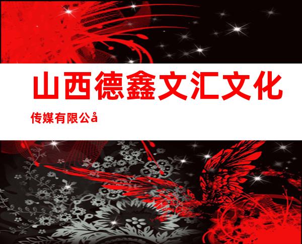山西德鑫文汇文化传媒有限公司
