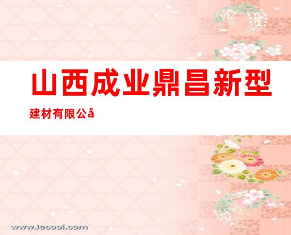 山西成业鼎昌新型建材有限公司