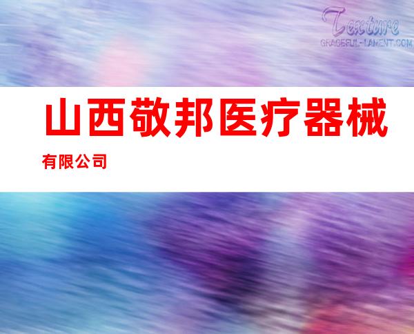 山西敬邦医疗器械有限公司