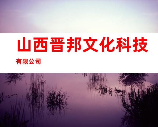 山西晋邦文化科技有限公司