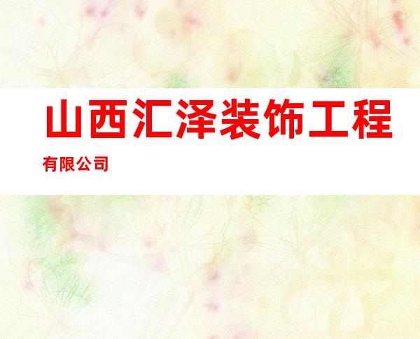 山西汇泽装饰工程有限公司