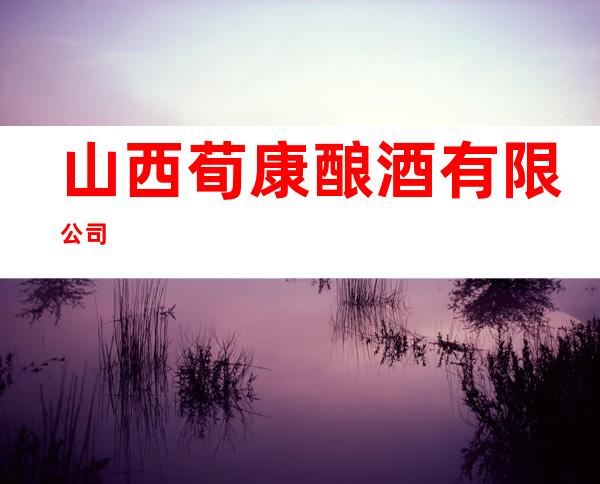 山西荀康酿酒有限公司