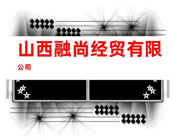 山西融尚经贸有限公司