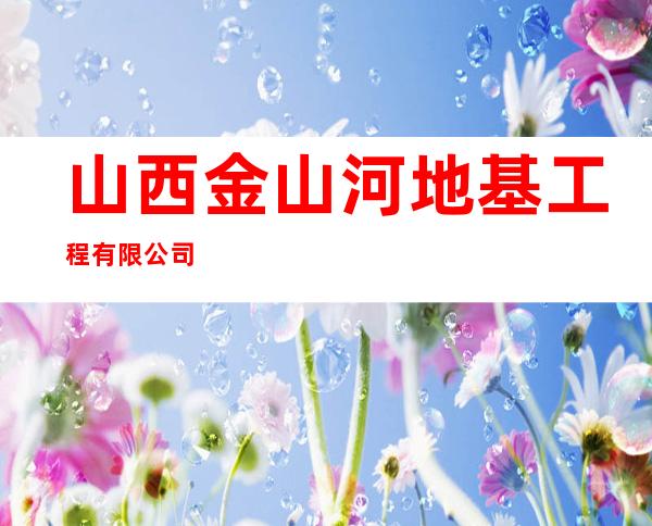 山西金山河地基工程有限公司