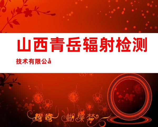 山西青岳辐射检测技术有限公司