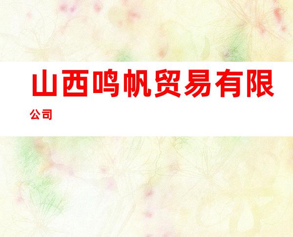山西鸣帆贸易有限公司