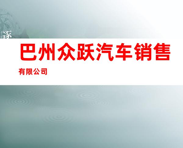 巴州众跃汽车销售有限公司