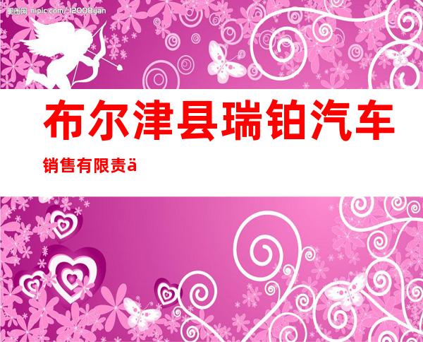 布尔津县瑞铂汽车销售有限责任公司