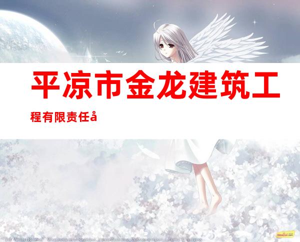 平凉市金龙建筑工程有限责任公司
