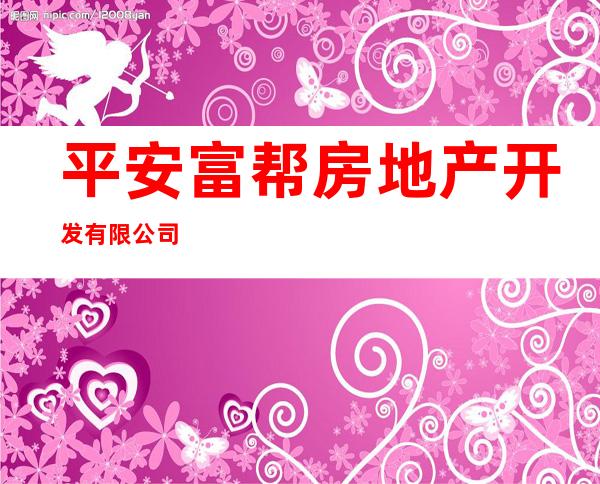 平安富帮房地产开发有限公司