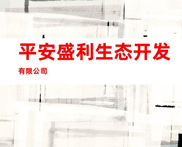 平安盛利生态开发有限公司