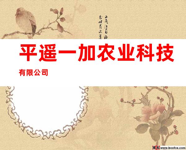 平遥一加农业科技有限公司