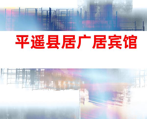 平遥县居广居宾馆