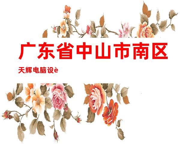 广东省中山市南区天辉电脑设计