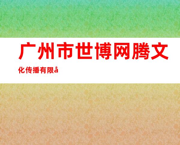 广州市世博网腾文化传播有限公司