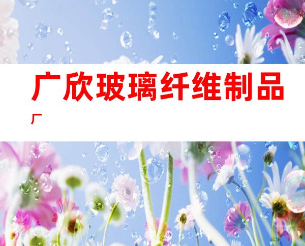 广欣玻璃纤维制品厂