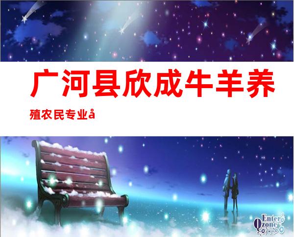 广河县欣成牛羊养殖农民专业合作社