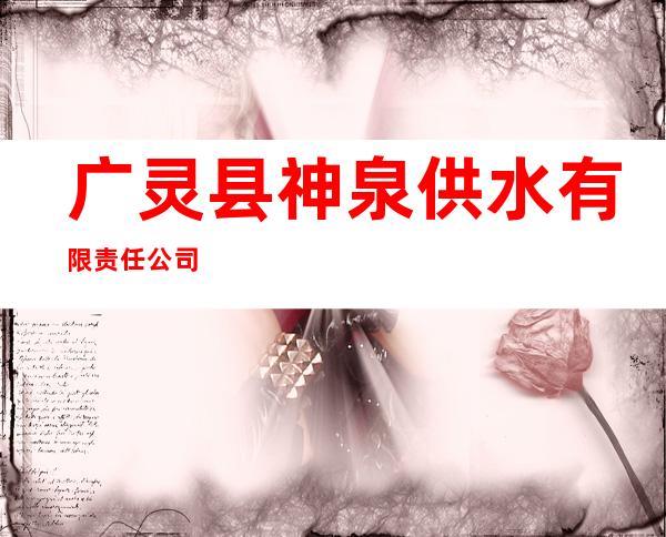广灵县神泉供水有限责任公司