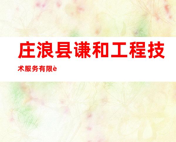 庄浪县谦和工程技术服务有限责任公司