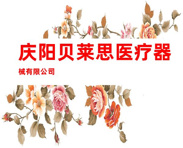 庆阳贝莱思医疗器械有限公司