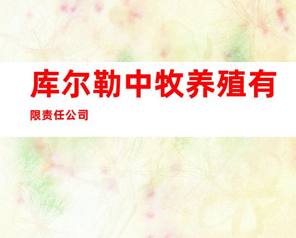 库尔勒中牧养殖有限责任公司