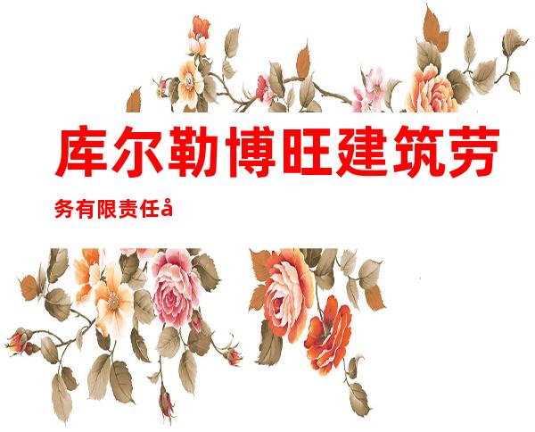 库尔勒博旺建筑劳务有限责任公司