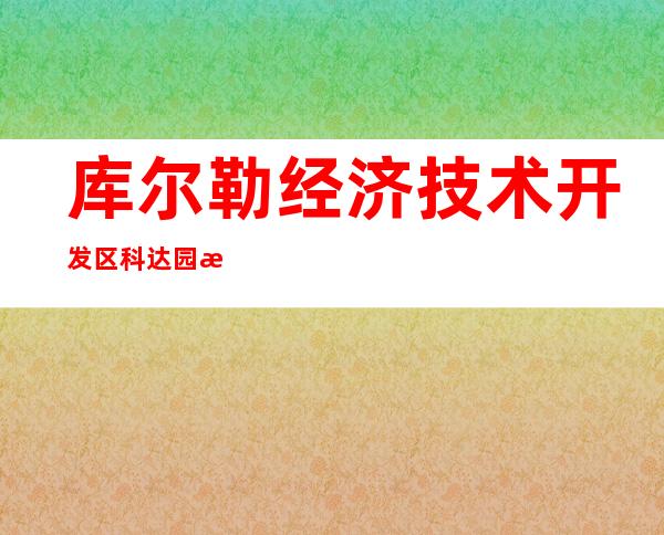 库尔勒经济技术开发区科达园林绿化工程有限公司