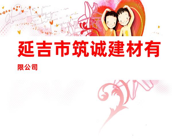延吉市筑诚建材有限公司