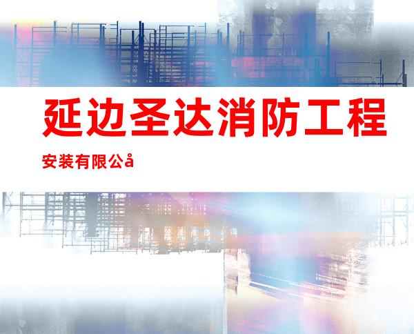 延边圣达消防工程安装有限公司