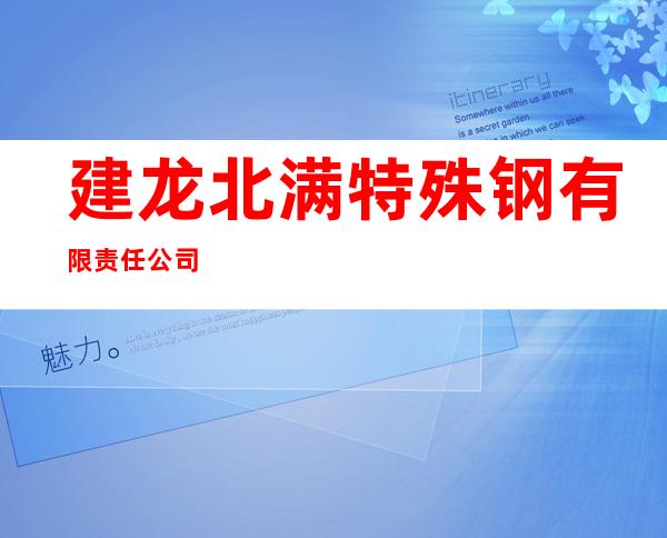 建龙北满特殊钢有限责任公司