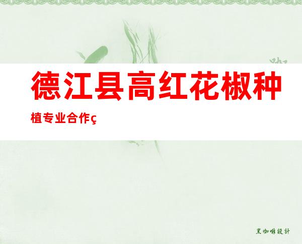 德江县高红花椒种植专业合作社