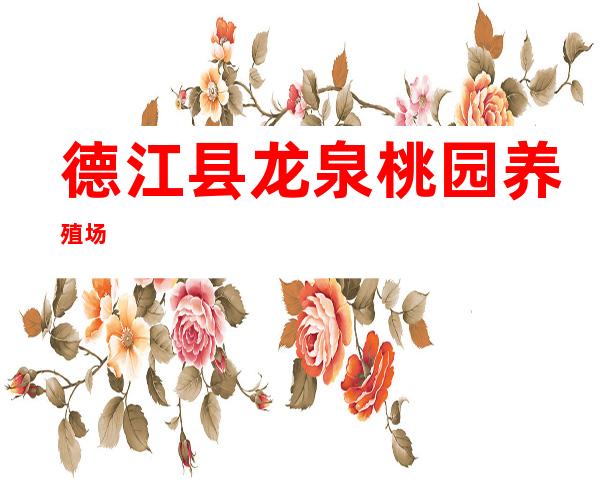 德江县龙泉桃园养殖场