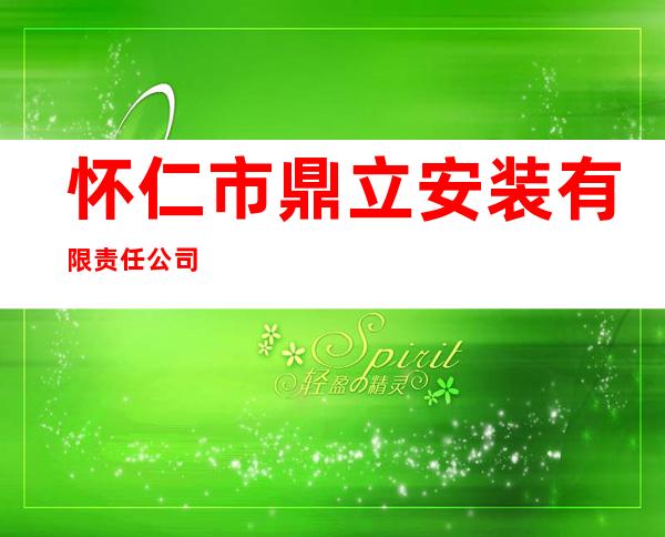 怀仁市鼎立安装有限责任公司