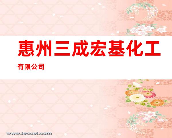 惠州三成宏基化工有限公司