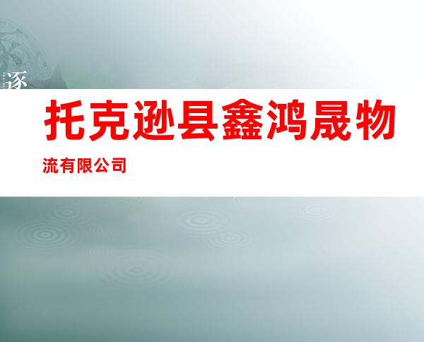 托克逊县鑫鸿晟物流有限公司