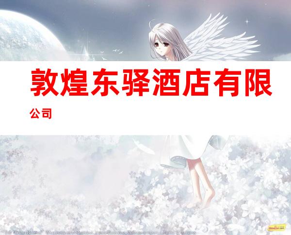 敦煌东驿酒店有限公司