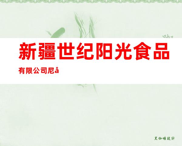 新疆世纪阳光食品有限公司尼勒克县分公司