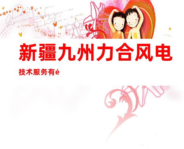 新疆九州力合风电技术服务有限公司