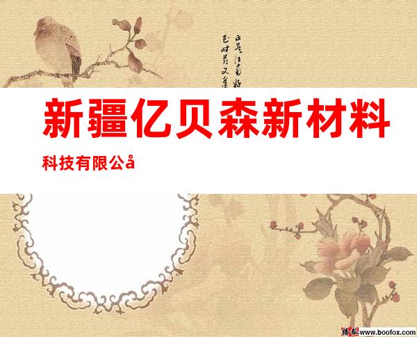 新疆亿贝森新材料科技有限公司