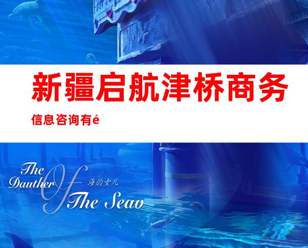 新疆启航津桥商务信息咨询有限公司