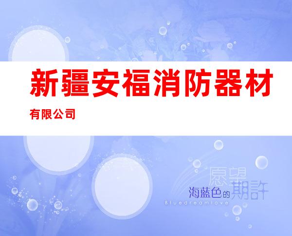 新疆安福消防器材有限公司
