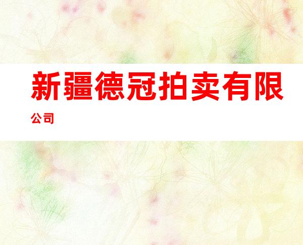 新疆德冠拍卖有限公司