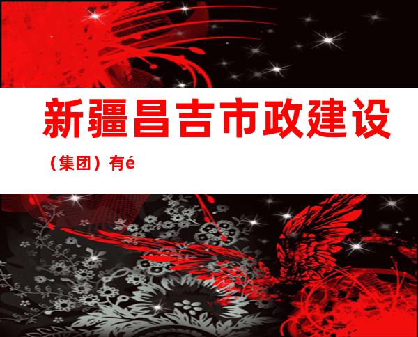 新疆昌吉市政建设（集团）有限公司昌吉市天通路标分公司