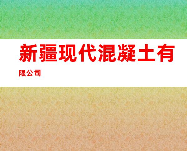 新疆现代混凝土有限公司