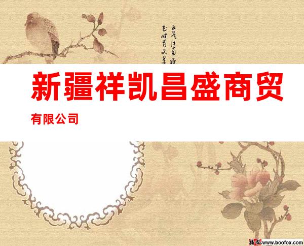 新疆祥凯昌盛商贸有限公司