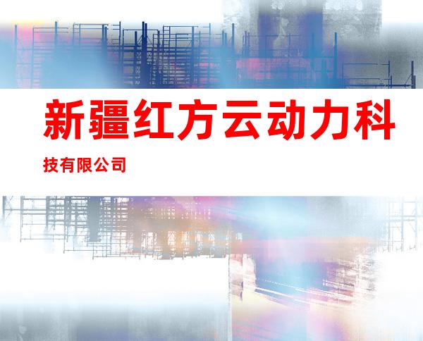 新疆红方云动力科技有限公司