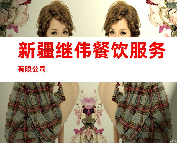 新疆继伟餐饮服务有限公司