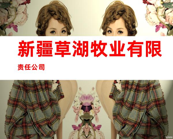 新疆草湖牧业有限责任公司